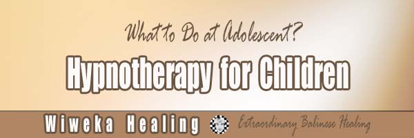 Hypnotherapy for Children: What to Do at Adolescent?